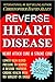 REVERSE HEART DISEASE - HEART ATTACK CURE & STROKE CURE - LOWER HIGH BLOOD PRESSURE TO NORMAL & RESTORE YOUTHFUL CARDIAC HEALTH WITH NO SURGERY OR DRUGS ... Pressure Cure, The End Of Heart Disease)