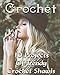 Crochet: 10 Projects Of Trendy Crochet Shawls: (Interweave Crochet, Crochet Hook A, Crochet Accessories) (Crochet, Crocheting For Dummies, Crochet Patterns)