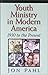 Youth Ministry in Modern America: 1930 to the Present by Jon Pahl