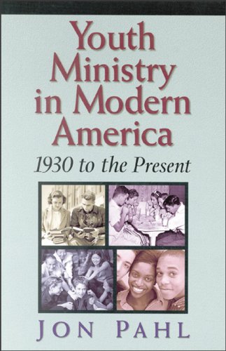 Youth Ministry in Modern America: 1930 to the Present by Jon Pahl