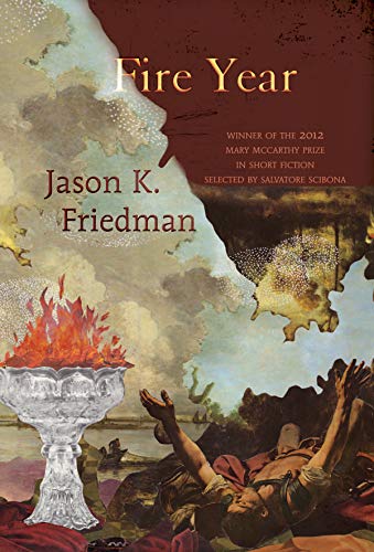Fire Year (Mary McCarthy Prize in Short Fiction) by Jason K. Friedman