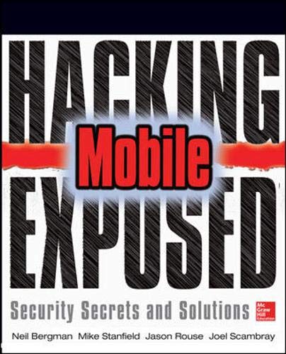 Hacking Exposed Mobile: Security Secrets & Solutions by Neil Bergman, Mike Stanfield, Jason Rouse, Joel Scambray