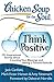 Chicken Soup for the Soul: Think Positive: 101 Inspirational Stories about Counting Your Blessings and Having a Positive Attitude