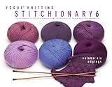 Vogue® Knitting Stitchionary® Volume Six: Edgings: The Ultimate Stitch Dictionary from the Editors of Vogue® Knitting Magazine (Vogue Knitting Stitchionary Series) by 