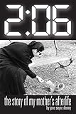 2:06: the story of my mother's afterlife by