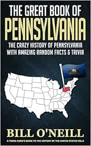 The Great Book Of Pennsylvania The Crazy History Of Pennsylvania With Amazing Random Facts Trivia A Trivia Nerds Guide To The History Of The United States O Neill Bill 9781089949947 Amazon Com Books