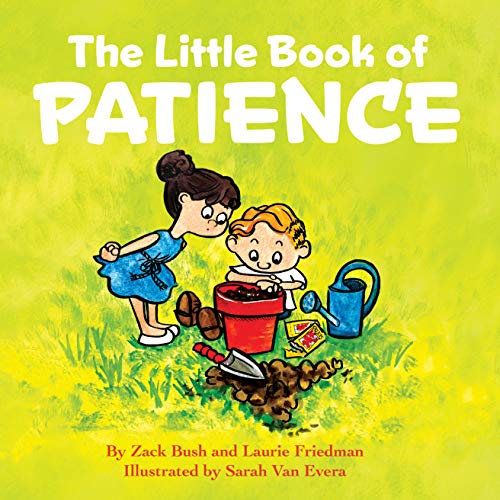 The Little Book of Patience: (Children's Book about Patience, Learning How to Wait, Waiting Is Not Easy, Kids Ages 3 10, Preschool, Kindergarten, First Grade)