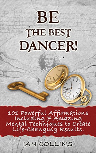 BE THE BEST DANCER! 101 Powerful Affirmations Including 7 Amazing Mental Techniques to Create Life-Changing Results. (Silver Collection Book 75)