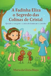 Livro A Fadinha Eliza e o Segredo das Colinas de Cristal: Quando a coragem e a amizade iluminam o caminho
