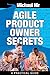 Agile project management : Agile Product Owner Secrets Valuable Proven Results for Agile Management Revealed (Agile Business Leadership Book 2)
