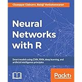 Neural Networks with R: Smart models using CNN, RNN, deep learning, and artificial intelligence principles