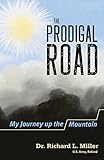 The Prodigal Road: My Journey up the Mountain - A True Story by Dr. Richard Dr. Miller