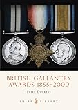 British Gallantry Awards 1855-2000 (Shire Library Book 39) by Peter Duckers