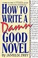 How to Write a Damn Good Novel: A Step-by-Step No Nonsense Guide to Dramatic Storytelling