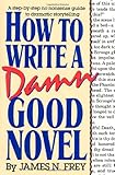 How to Write a Damn Good Novel: A Step-by-Step No Nonsense Guide to Dramatic Storytelling