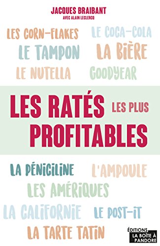 Les ratés les plus profitables: Origine d'objets du quotidien (Histoire) (French Edition) by Jacques Braibant