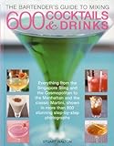 The Bartender's Guide to Mixing 600 Cocktails & Drinks: Everything from the Singapore Sling and the by 