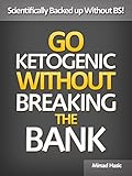 Go Ketogenic Without Breaking The Bank - Smart Tips For a Diet You Can Truly Afford at Every Price! by Mirsad Hasić