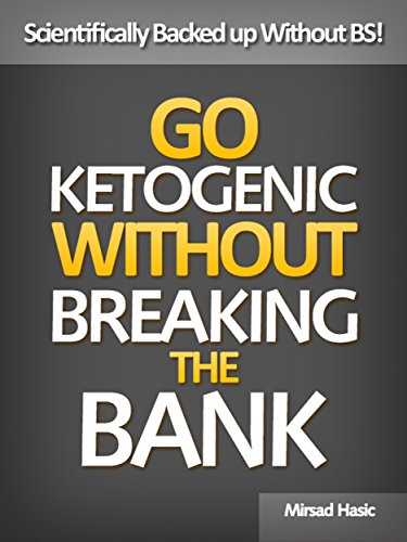 Go Ketogenic Without Breaking The Bank - Smart Tips For a Diet You Can Truly Afford at Every Price! by Mirsad Hasić