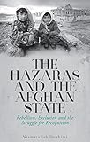 The Hazaras and the Afghan State: Rebellion, Exclusion and the Struggle for Recognition by Niamatullah Ibrahimi
