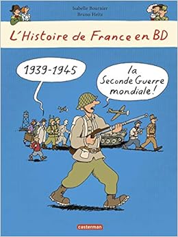 1939 1945 La Seconde Guerre Mondiale L Histoire De France En Bd French Edition Bournier Isabelle Heitz Bruno 9782203115927 Amazon Com Books