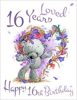 Buy Happy 16th Birthday 16 Years Loved Say Happy Birthday And Show Your Love With This Adorable Password Book Way Better Than A Birthday Card Book Online At Low Prices In India