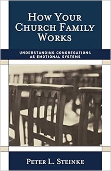 How Your Church Family Works: Understanding Congregations as Emotional Systems, by Peter L. Steinke How Your Church Family Works: Understanding Congregations as Emotional Systems, by Peter L. Steinke