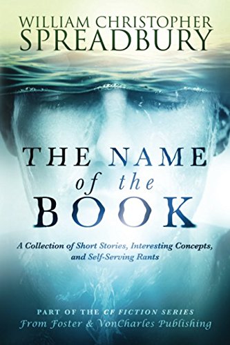 R.E.A.D The Name of the Book: A Collection of Short Stories, Interesting Concepts, and Self-Serving Rants (C EPUB