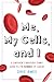 Me, My Cells and I: A Survivor's Seriously Funny Guide to the Science of Cancer