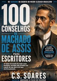 Livro 100 Conselhos de Machado de Assis para Escritores: As lições de escrita do maior autor brasileiro, reunidas pela primeira vez a partir de sua obra e de seus escritos pessoais