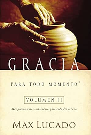 Gracia Para Todo Momento Volumen Ii Mas Pensamientos Inspiradores Para Cada Dia Del Ano Spanish Edition Kindle Edition By Lucado Max Religion Spirituality Kindle Ebooks Amazon Com