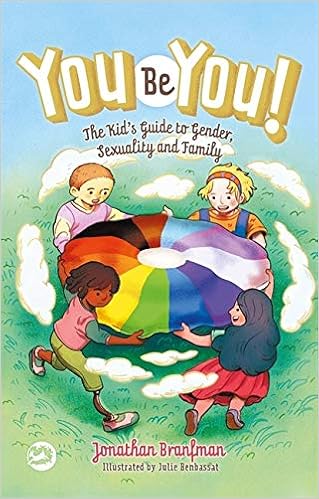 You Be You The Kid S Guide To Gender Sexuality And Family Branfman Jonathan Benbassat Julie 9781787750104 Amazon Com Books