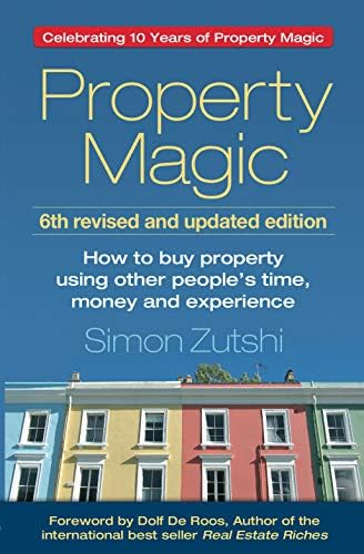 Property Magic: How to Buy Property Using Other People's Time, Money and Experience