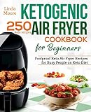 Ketogenic Air Fryer Cookbook for Beginners: Foolproof Keto Air Fryer Recipes for Busy People on Keto