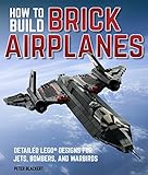 How To Build Brick Airplanes: Detailed LEGO Designs for Jets, Bombers, and Warbirds by