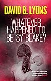 Whatever Happened to Betsy Blake?: A haunting psychological thriller