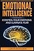 Emotional Intelligence: Control Your Emotions and Eliminate Fear (Build Self Confidence, Boost Your Social Likability, Improve Interpersonal Connections, IQ, EQ)