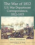 The War of 1812 U.S. War Department Correspondence, 1812-181the War of 1812 U.S. War Department Corr by John C Fredriksen