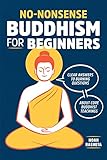No-Nonsense Buddhism for Beginners: Clear Answers to Burning Questions About Core Buddhist Teachings