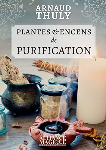 Plantes & Encens de Purification (French Edition) by Arnaud THULY