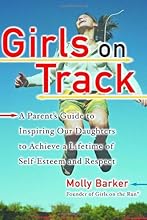 Girls on Track: A Parent's Guide to Inspiring Our Daughters to Achieve a Lifetime of Self-Esteem and Respect