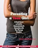 Parenting a Teen Girl: A Crash Course on Conflict, Communication and Connection with Your Teenage Daughter