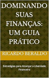 Livro Dominando suas Finanças: Um Guia Prático: Estratégias para Alcançar a Liberdade Financeira