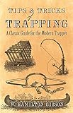 Tips and Tricks of Trapping: A Classic Guide for the Modern Trapper by William Hamilton Gibson