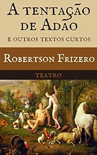 Livro A Tentação de Adão e outros textos curtos: Teatro (Teatro Reunido - Robertson Frizero)