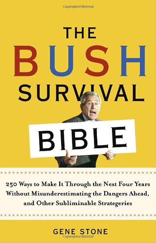 The Bush Survival Bible: 250 Ways to Make it Through the Next Four Years Without Misunderestimating the Dangers Ahead, and Other Subliminable Stategeries