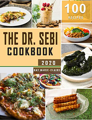 The Dr. Sebi Cookbook With Pictures: More than 100 Plant-based Recipes Inspired by Dr. SEBI Alkaline Diet for Weight Loss, Colon Cleansing & Liver Detox (With Bonus Meal Plan) by [Marie-Claire, Kat]