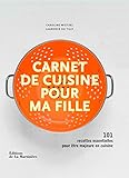 Carnet de cuisine pour ma fille : 101 recettes essentielles pour Ãªtre majeure en cuisine by 