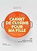 Carnet de cuisine pour ma fille : 101 recettes essentielles pour Ãªtre majeure en cuisine by 