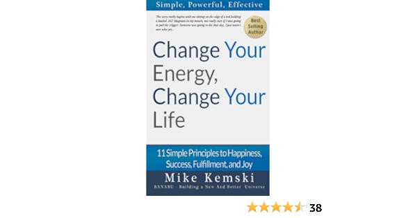 Change Your Energy Change Your Life 11 Simple Principles To Happiness Success Fulfillment And Joy Kemski Mike Amazon Com Books